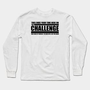 The Challenge Quote - This Ends Your Time Long Sleeve T-Shirt